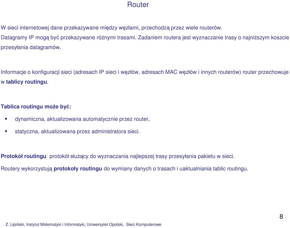 Informacje o konfiguracji sieci (adresach IP sieci i węzłów, adresach MAC węzłów i innych routerów) router przechowuje w tablicy routingu.