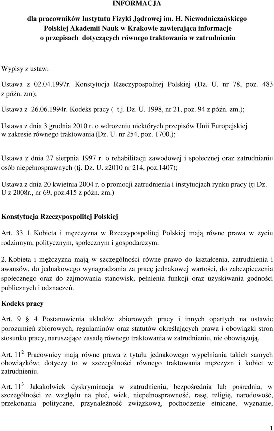 Konstytucja Rzeczypospolitej Polskiej (Dz. U. nr 78, poz. 483 z późn. zm); Ustawa z 26.06.1994r. Kodeks pracy ( t.j. Dz. U. 1998, nr 21, poz. 94 z późn. zm.); Ustawa z dnia 3 grudnia 2010 r.