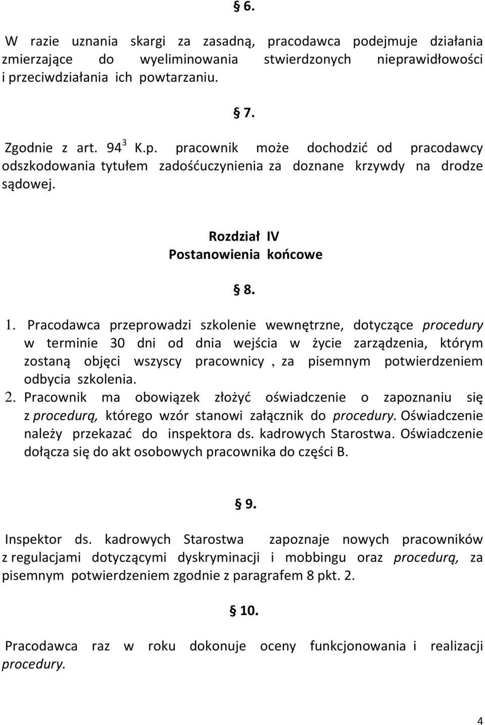 Pracodawca przeprowadzi szkolenie wewnętrzne, dotyczące procedury w terminie 30 dni od dnia wejścia w życie zarządzenia, którym zostaną objęci wszyscy pracownicy, za pisemnym potwierdzeniem odbycia