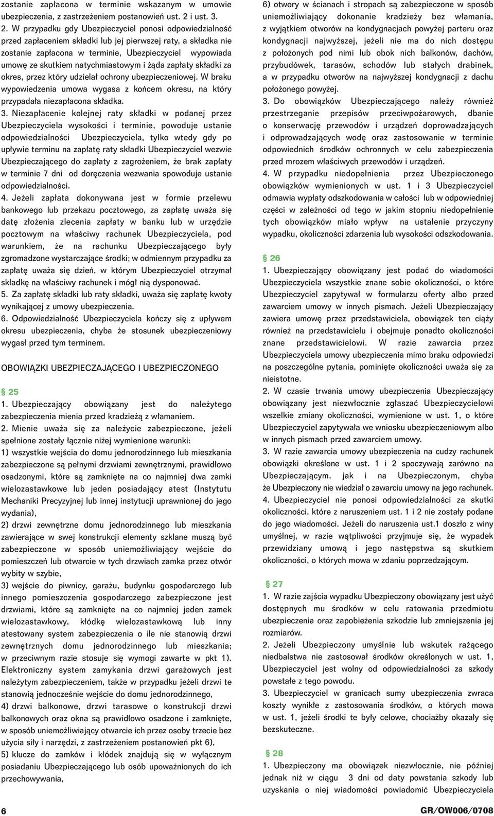 W przypadku gdy Ubezpieczyciel ponosi odpowiedzialnoêç przed zap aceniem sk adki lub jej pierwszej raty, a sk adka nie zostanie zap acona w terminie, Ubezpieczyciel wypowiada umow ze skutkiem