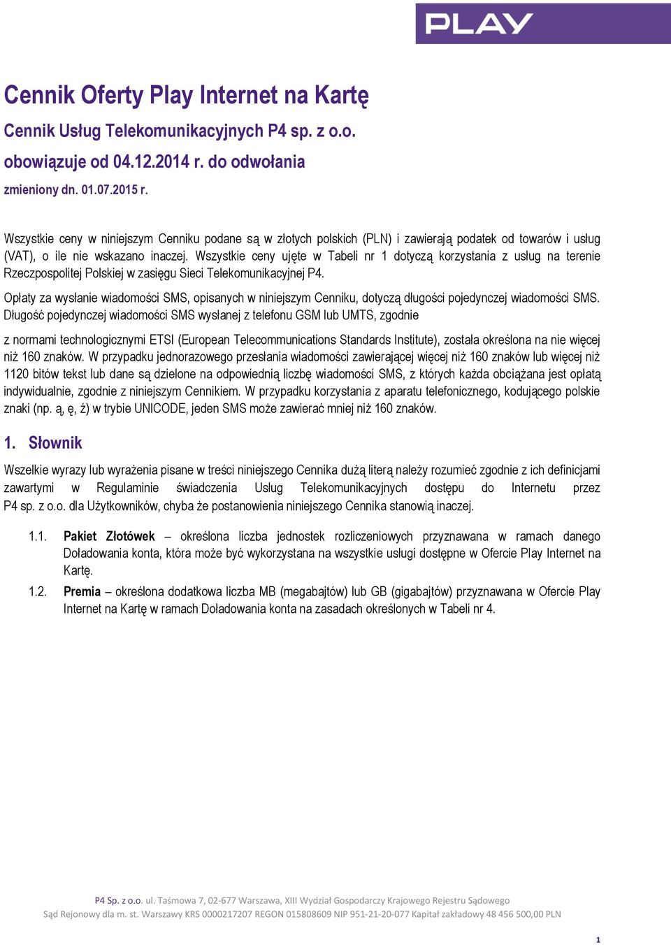 Wszystkie ceny ujęte w Tabeli nr 1 dotyczą korzystania z usług na terenie Rzeczpospolitej Polskiej w zasięgu Sieci Telekomunikacyjnej P4.