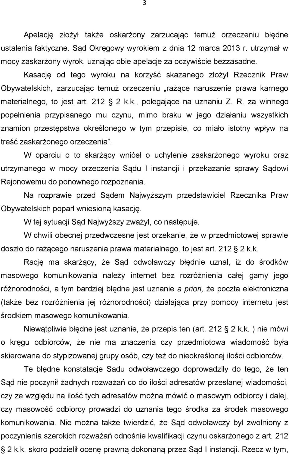 Kasację od tego wyroku na korzyść skazanego złożył Rzecznik Praw Obywatelskich, zarzucając temuż orzeczeniu rażące naruszenie prawa karnego materialnego, to jest art. 212 2 k.k., polegające na uznaniu Z.