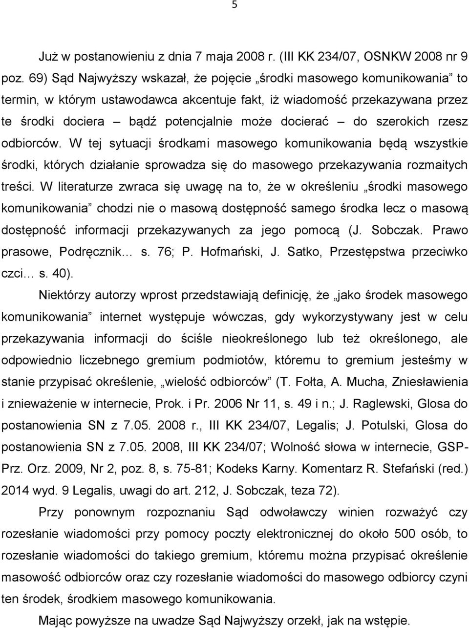 do szerokich rzesz odbiorców. W tej sytuacji środkami masowego komunikowania będą wszystkie środki, których działanie sprowadza się do masowego przekazywania rozmaitych treści.