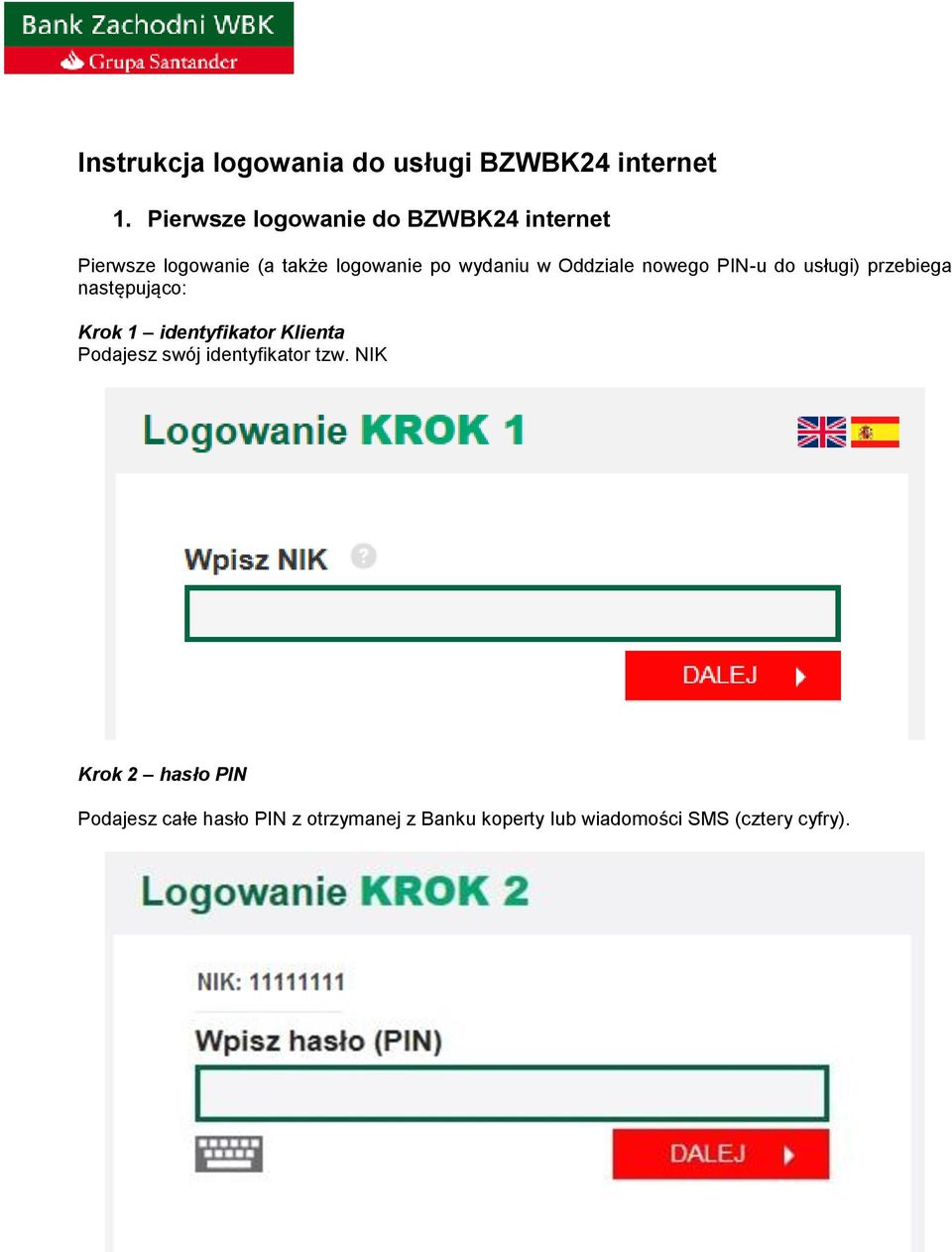 Oddziale nowego PIN-u do usługi) przebiega następująco: Krok 1 identyfikator Klienta