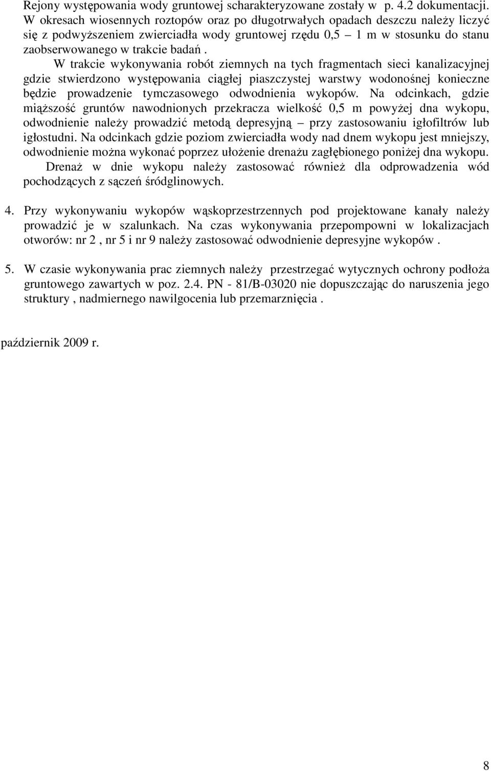 W trakcie wykonywania robót ziemnych na tych fragmentach sieci kanalizacyjnej gdzie stwierdzono występowania ciągłej piaszczystej warstwy wodonośnej konieczne będzie prowadzenie tymczasowego