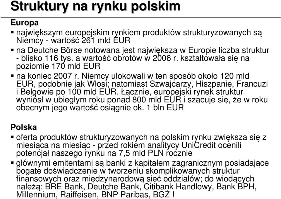 Niemcy ulokowali w ten sposób około 120 mld EUR, podobnie jak Włosi; natomiast Szwajcarzy, Hiszpanie, Francuzi i Belgowie po 100 mld EUR.