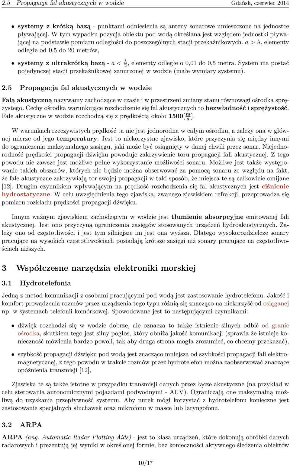 a > λ, elementy odległe od 0,5 do 20 metrów, systemy z ultrakrótką bazą - a < λ 2, elementy odległe o 0,01 do 0,5 metra.