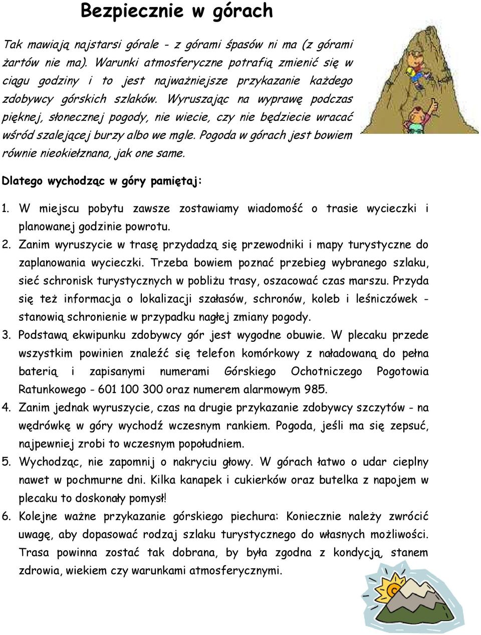 Wyruszając na wyprawę podczas pięknej, słonecznej pogody, nie wiecie, czy nie będziecie wracać wśród szalejącej burzy albo we mgle. Pogoda w górach jest bowiem równie nieokiełznana, jak one same.