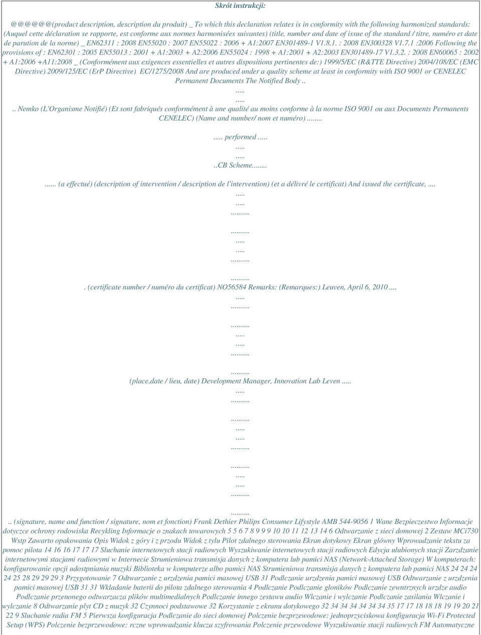 2006 + A1:2007 EN301489-1 V1.8.1. : 2008 EN300328 V1.7.1 :2006 Following the provisions of : EN62301 : 2005 EN55013 : 2001 + A1:2003 + A2:2006 EN55024 : 1998 + A1:2001 + A2:2003 EN301489-17 V1.3.2. :