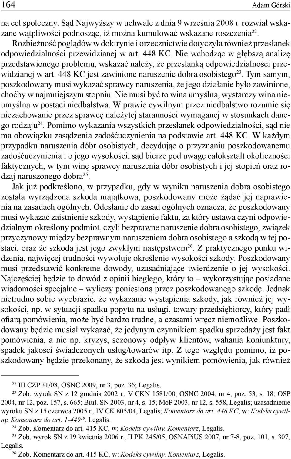 Nie wchodząc w głębszą analizę przedstawionego problemu, wskazać należy, że przesłanką odpowiedzialności przewidzianej w art. 448 KC jest zawinione naruszenie dobra osobistego 23.