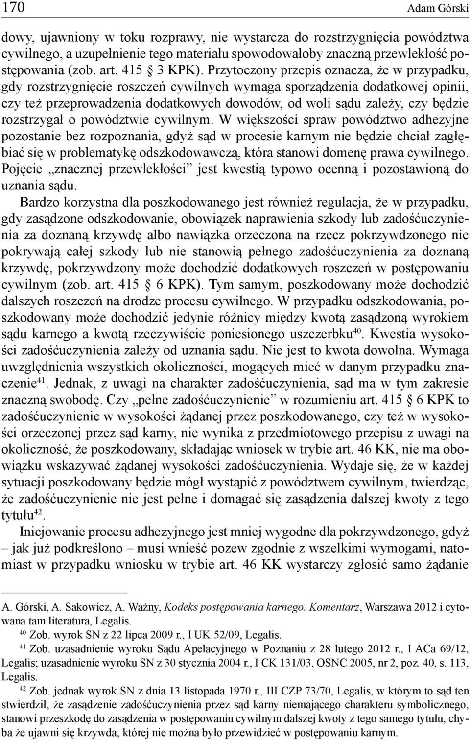 Przytoczony przepis oznacza, że w przypadku, gdy rozstrzygnięcie roszczeń cywilnych wymaga sporządzenia dodatkowej opinii, czy też przeprowadzenia dodatkowych dowodów, od woli sądu zależy, czy będzie