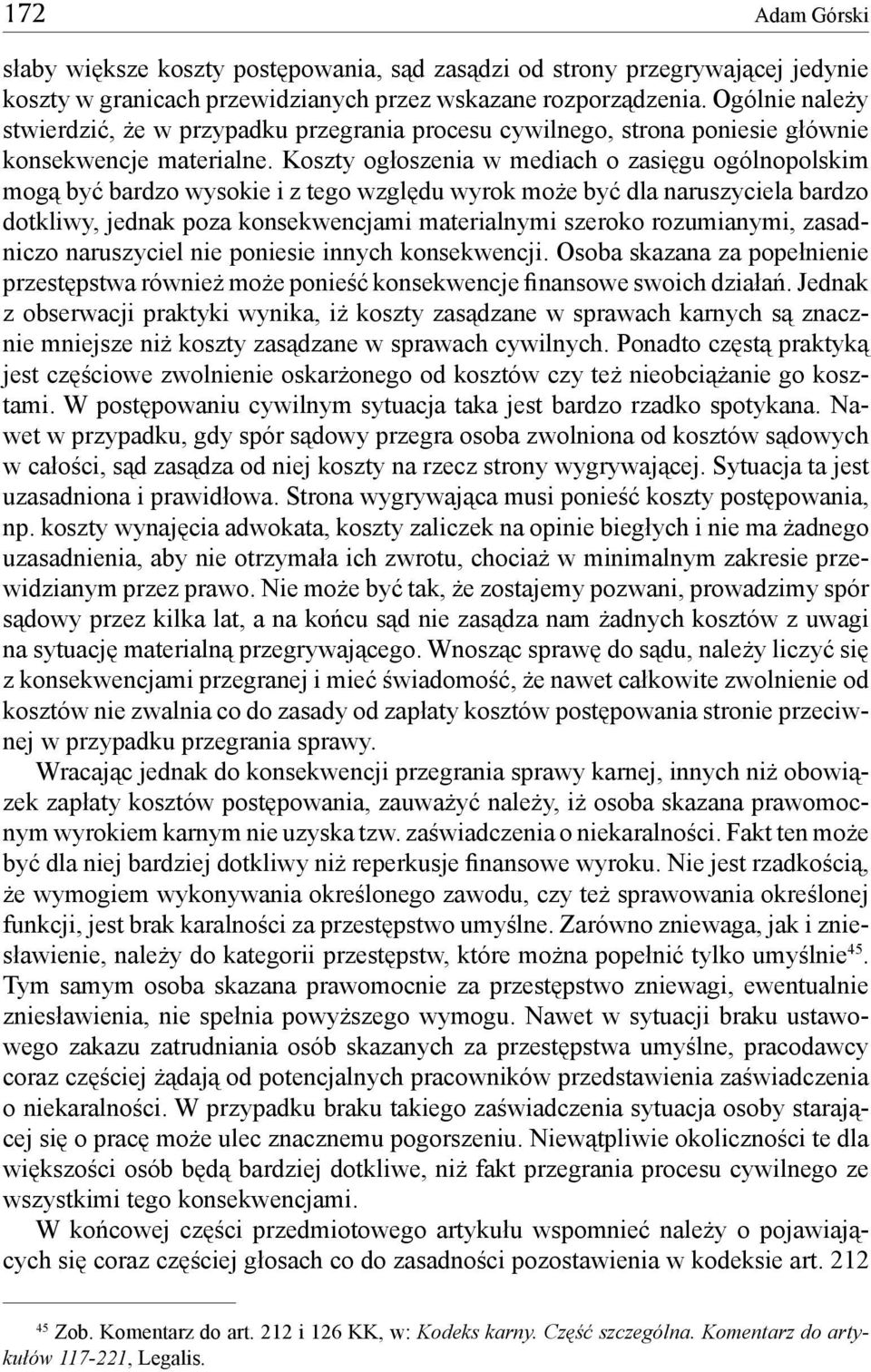 Koszty ogłoszenia w mediach o zasięgu ogólnopolskim mogą być bardzo wysokie i z tego względu wyrok może być dla naruszyciela bardzo dotkliwy, jednak poza konsekwencjami materialnymi szeroko