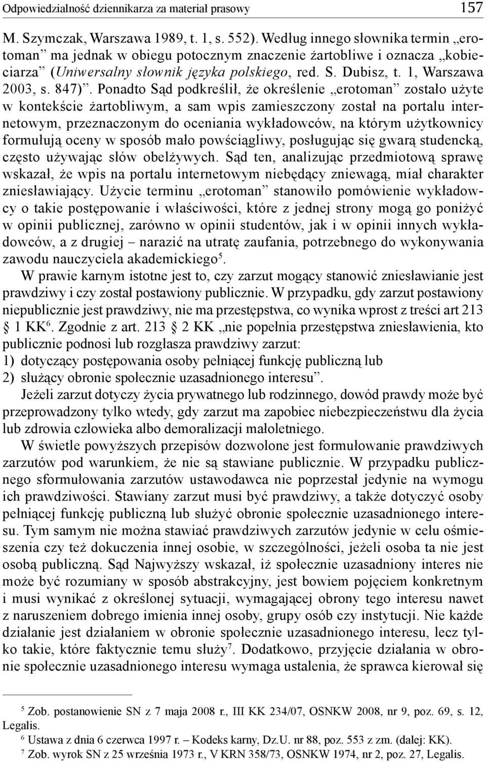 Ponadto Sąd podkreślił, że określenie erotoman zostało użyte w kontekście żartobliwym, a sam wpis zamieszczony został na portalu internetowym, przeznaczonym do oceniania wykładowców, na którym