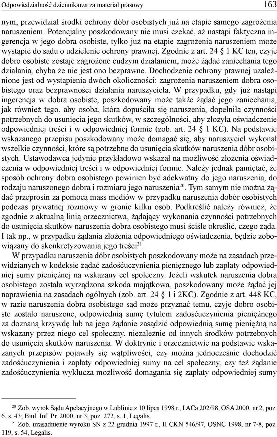 Zgodnie z art. 24 1 KC ten, czyje dobro osobiste zostaje zagrożone cudzym działaniem, może żądać zaniechania tego działania, chyba że nie jest ono bezprawne.