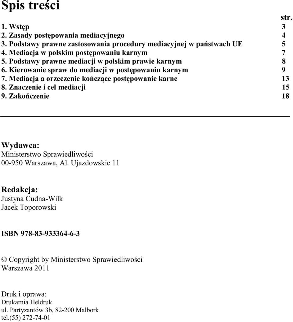 Mediacja a orzeczenie kończące postępowanie karne 13 8. Znaczenie i cel mediacji 15 9. Zakończenie 18 Wydawca: Ministerstwo Sprawiedliwości 00-950 Warszawa, Al.