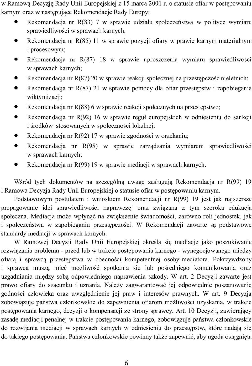 Rekomendacja nr R(85) 11 w sprawie pozycji ofiary w prawie karnym materialnym i procesowym; Rekomendacja nr R(87) 18 w sprawie uproszczenia wymiaru sprawiedliwości w sprawach karnych; Rekomendacja nr
