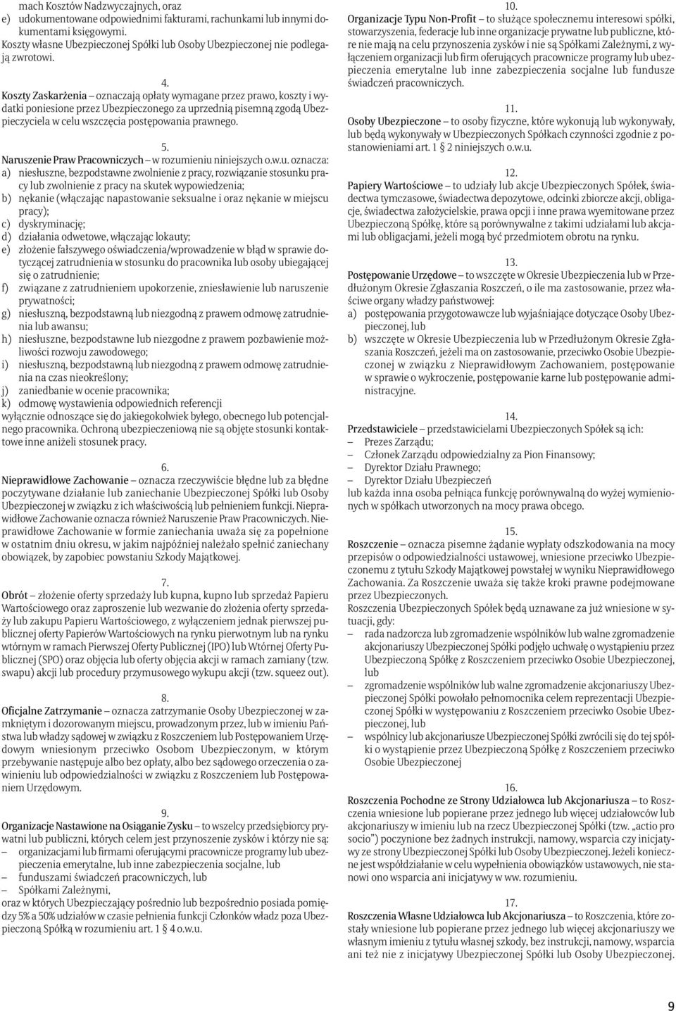 Koszty Zaskarżenia oznaczają opłaty wymagane przez prawo, koszty i wydatki poniesione przez Ubezpieczonego za uprzednią pisemną zgodą Ubezpieczyciela w celu wszczęcia postępowania prawnego.