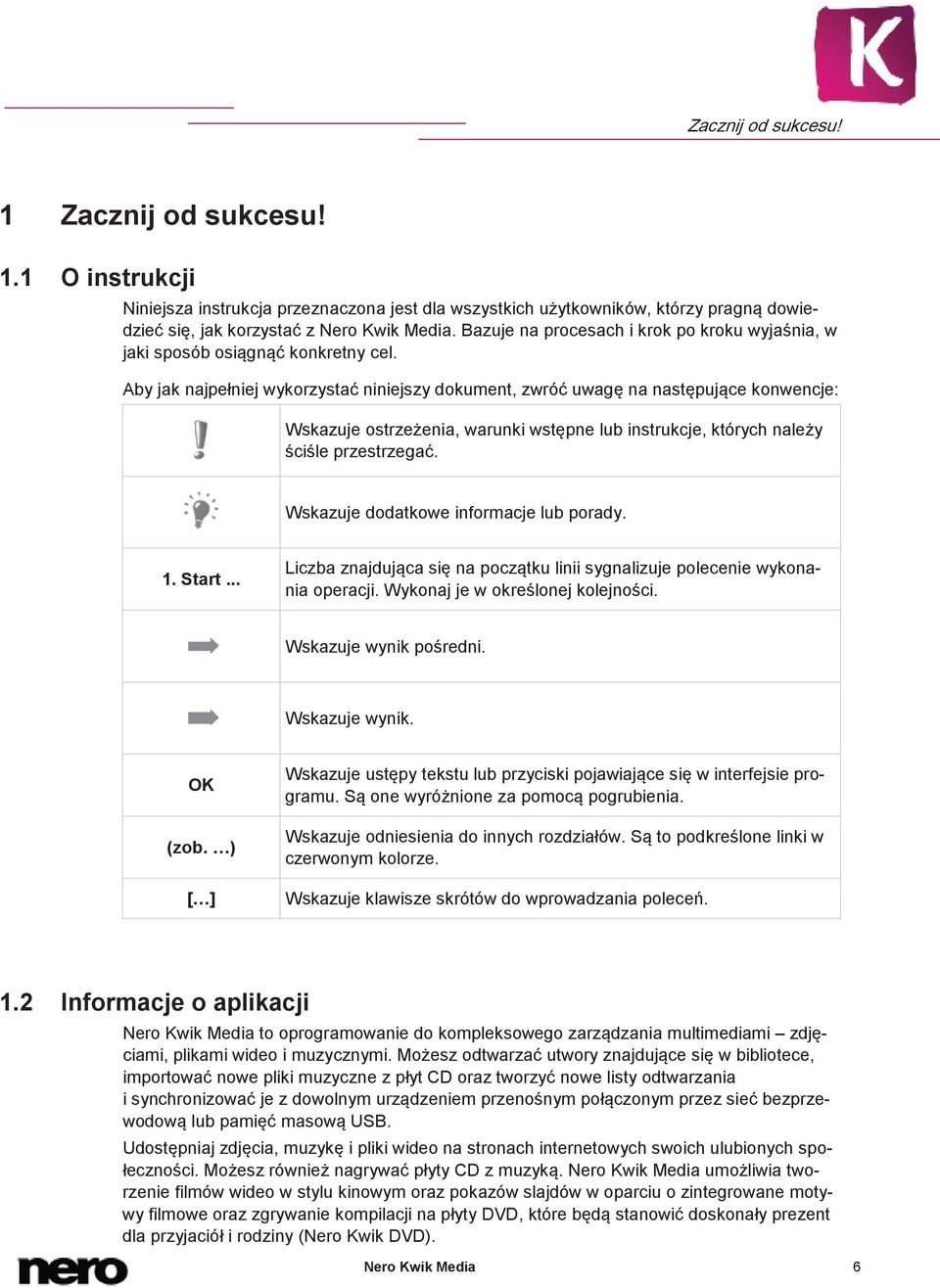 Aby jak najpełniej wykorzystać niniejszy dokument, zwróć uwagę na następujące konwencje: Wskazuje ostrzeżenia, warunki wstępne lub instrukcje, których należy ściśle przestrzegać.