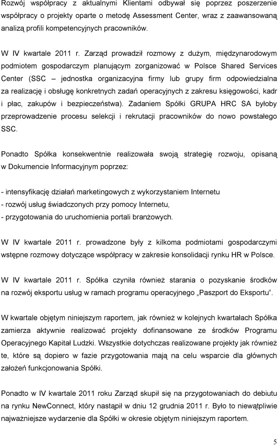 Zarząd prowadził rozmowy z dużym, międzynarodowym podmiotem gospodarczym planującym zorganizować w Polsce Shared Services Center (SSC jednostka organizacyjna firmy lub grupy firm odpowiedzialna za