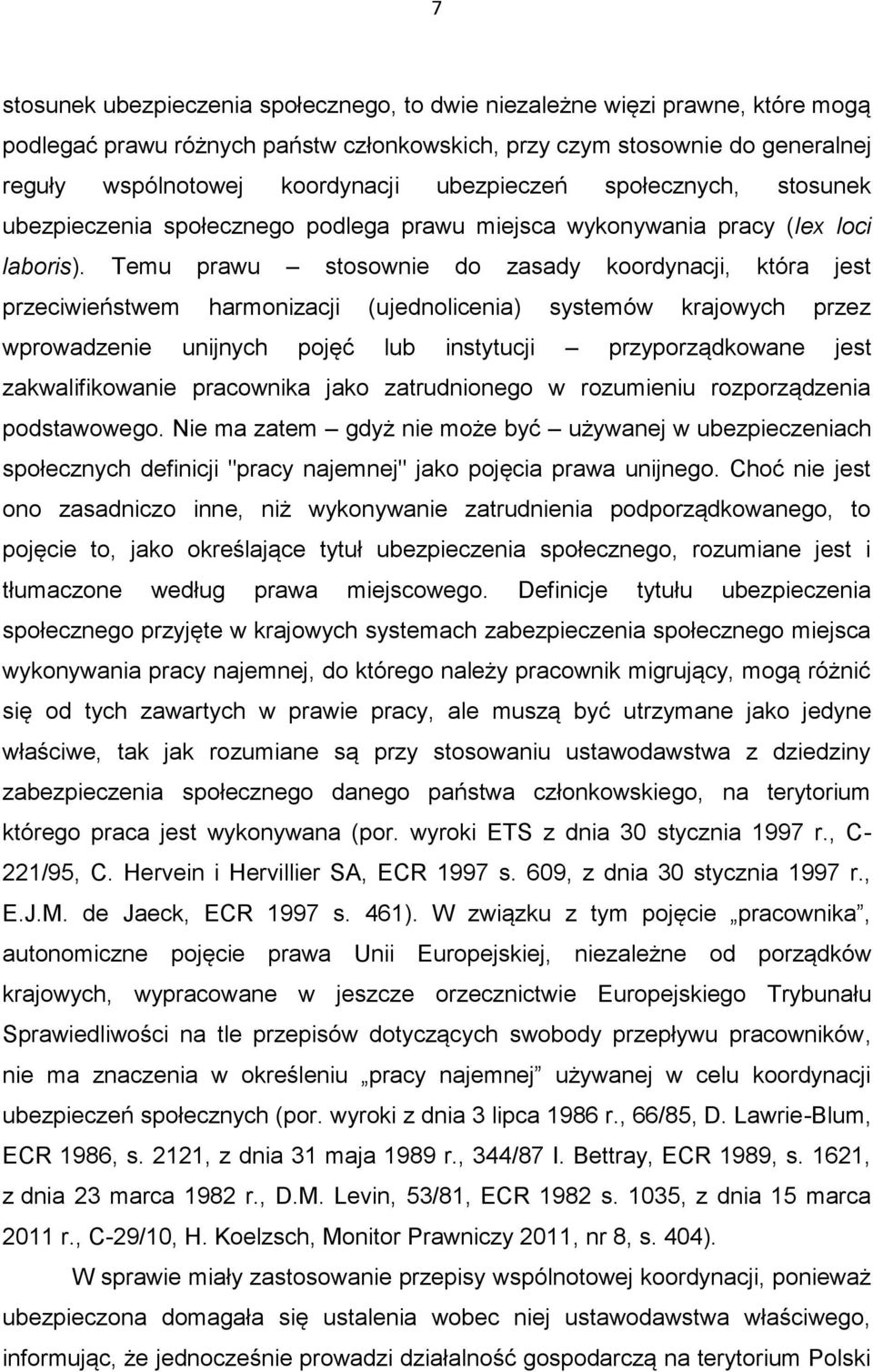 Temu prawu stosownie do zasady koordynacji, która jest przeciwieństwem harmonizacji (ujednolicenia) systemów krajowych przez wprowadzenie unijnych pojęć lub instytucji przyporządkowane jest