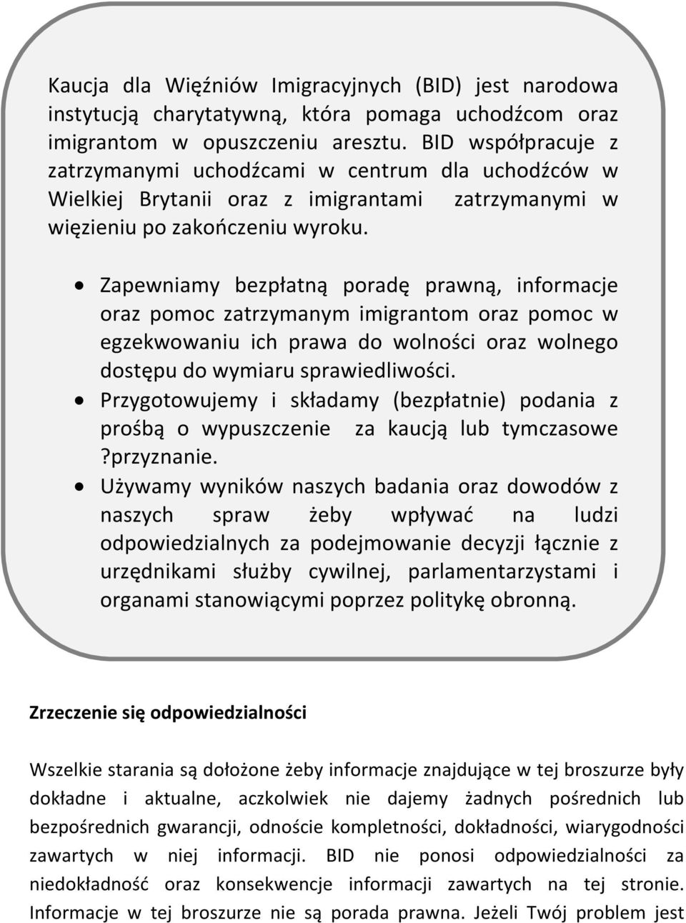 Zapewniamy bezpłatną poradę prawną, informacje oraz pomoc zatrzymanym imigrantom oraz pomoc w egzekwowaniu ich prawa do wolności oraz wolnego dostępu do wymiaru sprawiedliwości.