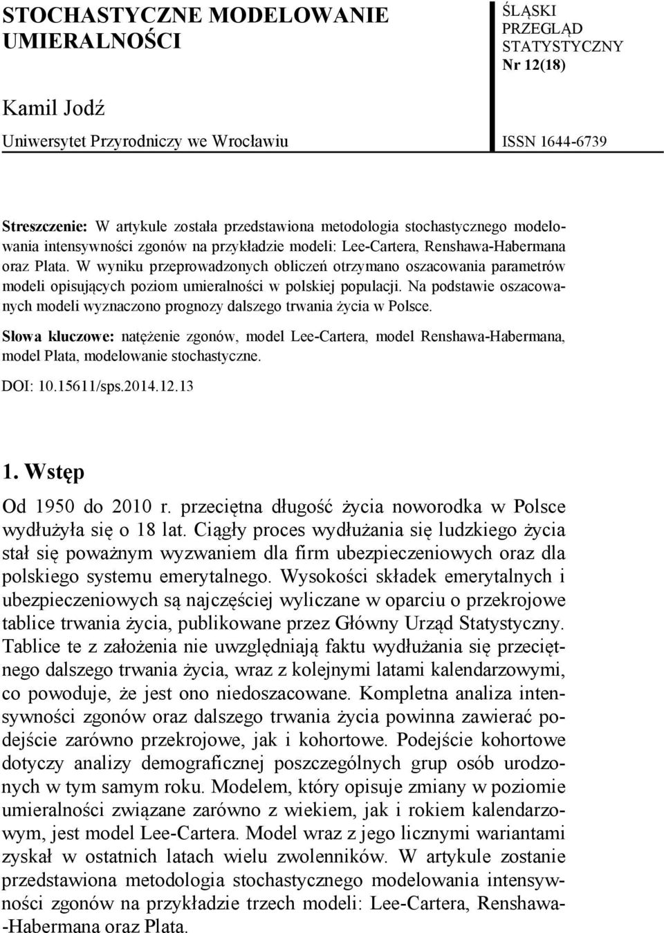 W wyniku przeprowadzonych obliczeń otrzymano oszacowania parametrów modeli opisujących poziom umieralności w polskiej populacji.