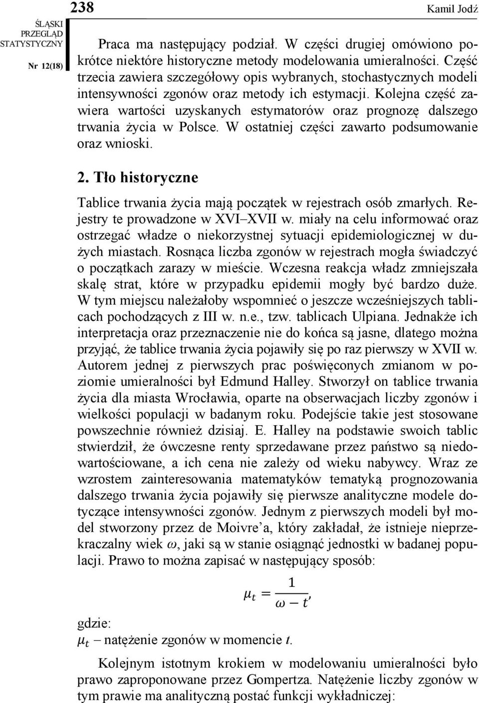 Kolejna część zawiera wartości uzyskanych estymatorów oraz prognozę dalszego trwania życia w Polsce. W ostatniej części zawarto podsumowanie oraz wnioski. 2.