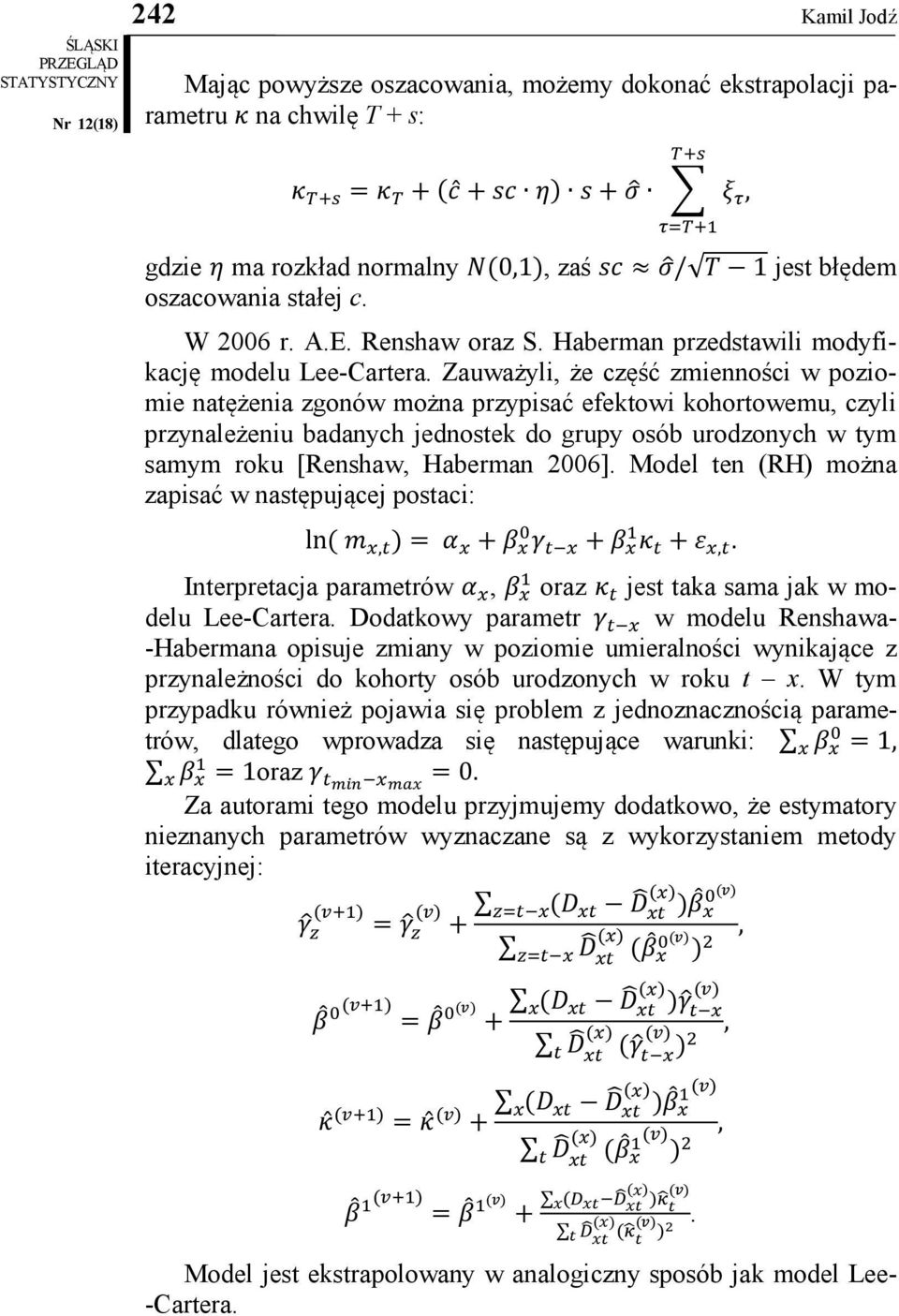 Zauważyli, że część zmienności w poziomie natężenia zgonów można przypisać efektowi kohortowemu, czyli przynależeniu badanych jednostek do grupy osób urodzonych w tym samym roku [Renshaw, Haberman