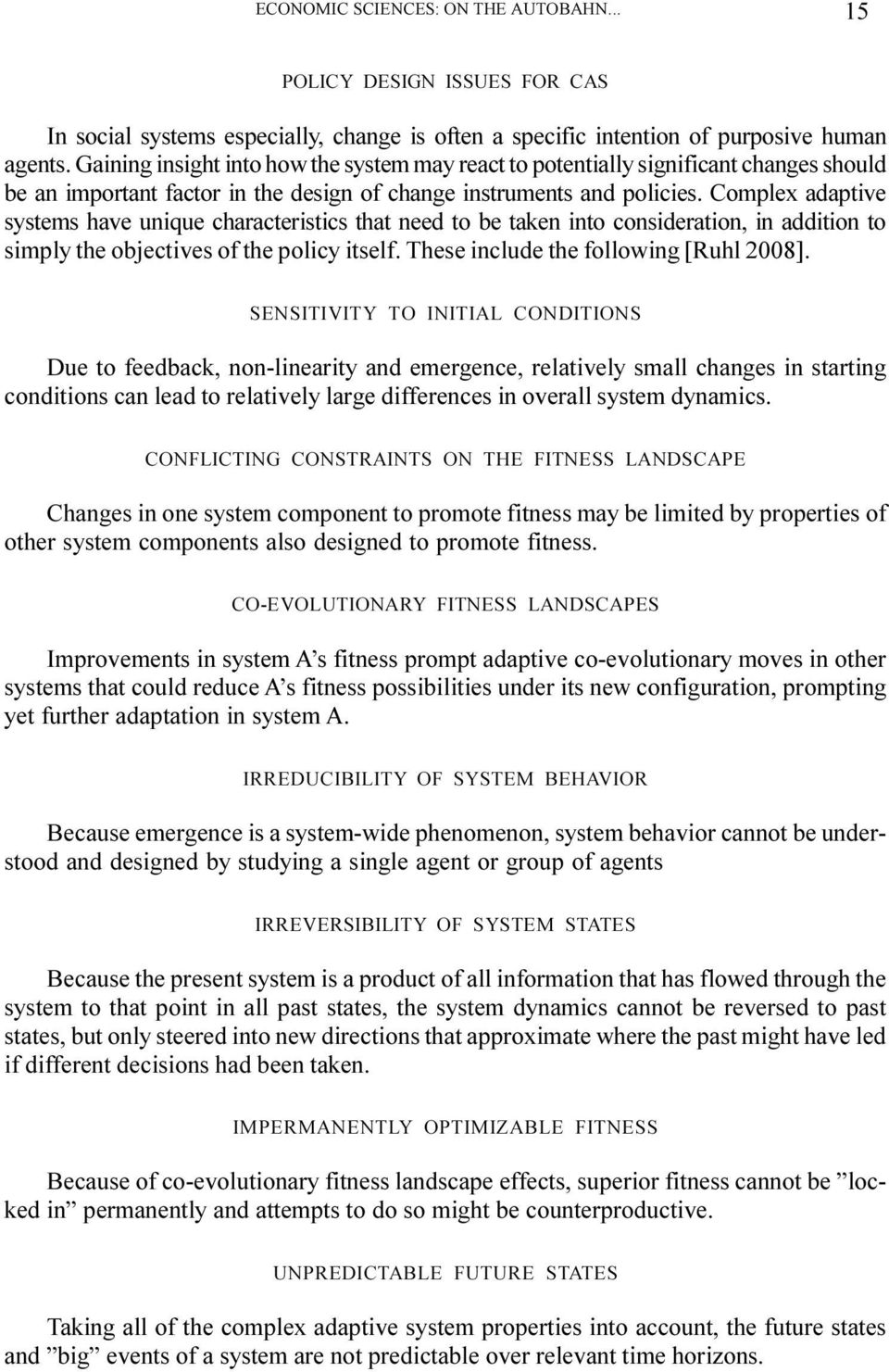 Complex adaptive systems have unique characteristics that need to be taken into consideration, in addition to simply the objectives of the policy itself. These include the following [Ruhl 2008].