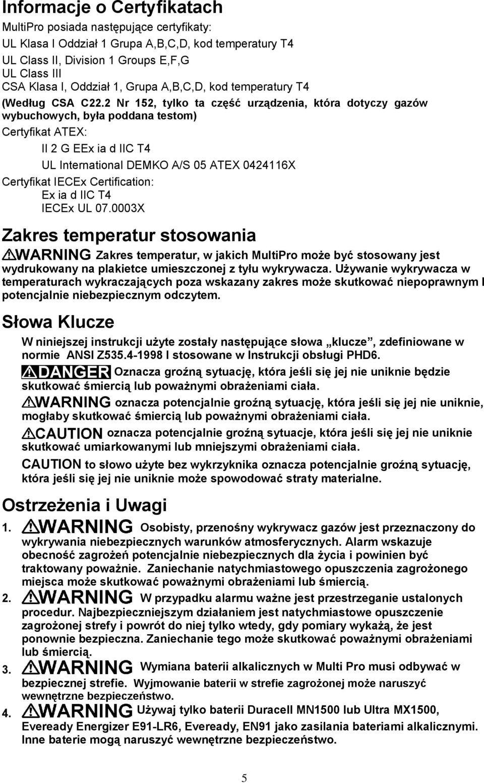 2 Nr 152, tylko ta część urządzenia, która dotyczy gazów wybuchowych, była poddana testom) Certyfikat ATEX: II 2 G EEx ia d IIC T4 UL International DEMKO A/S 05 ATEX 0424116X Certyfikat IECEx