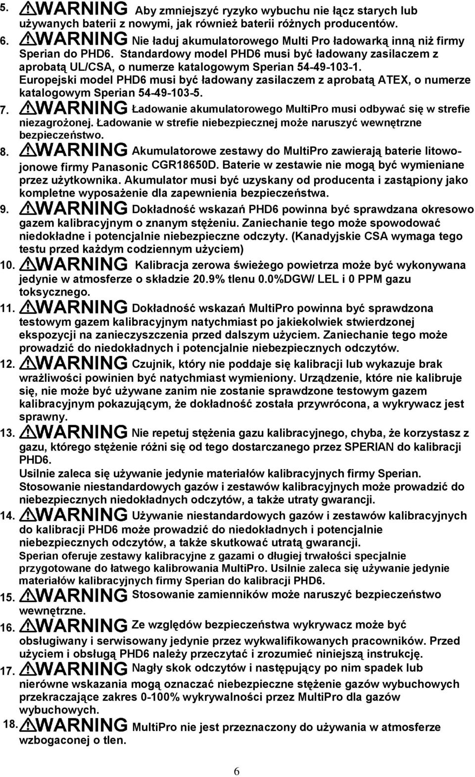Europejski model PHD6 musi być ładowany zasilaczem z aprobatą ATEX, o numerze katalogowym Sperian 54-49-103-5. 7. Ładowanie akumulatorowego MultiPro musi odbywać się w strefie niezagrożonej.
