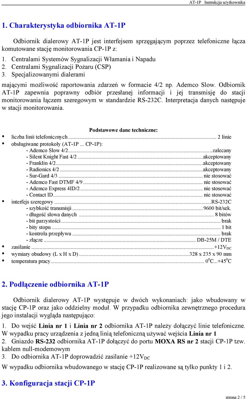 Odbiornik AT-1P zapewnia poprawny odbiór przesłanej informacji i jej transmisję do stacji monitorowania łączem szeregowym w standardzie RS-232C. Interpretacja danych następuje w stacji monitorowania.