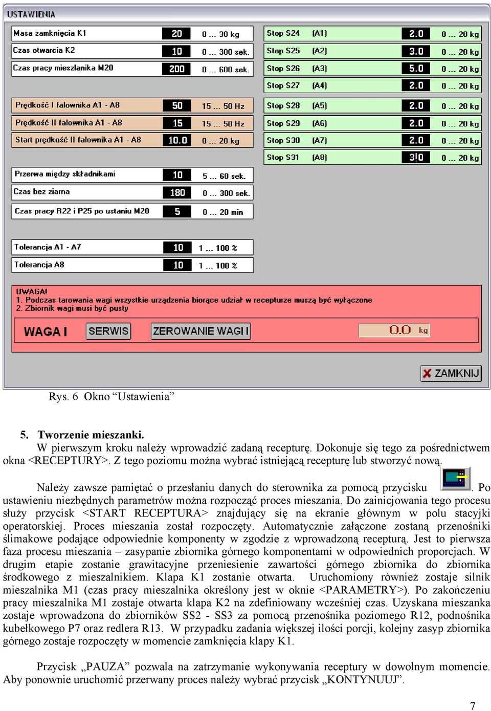 Po ustawieniu niezbędnych parametrów można rozpocząć proces mieszania. Do zainicjowania tego procesu służy przycisk <START RECEPTURA> znajdujący się na ekranie głównym w polu stacyjki operatorskiej.