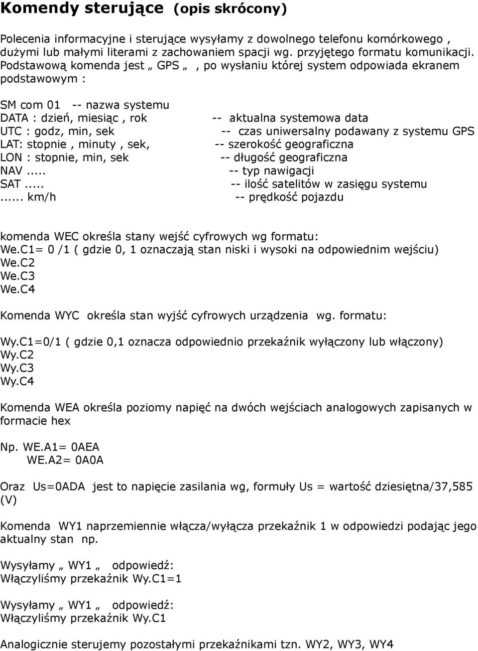 uniwersalny podawany z systemu GPS LAT: stopnie, minuty, sek, -- szerokość geograficzna LON : stopnie, min, sek -- długość geograficzna NAV... -- typ nawigacji SAT.