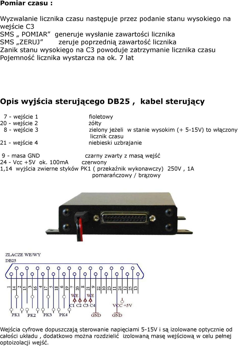 7 lat Opis wyjścia sterującego DB25, kabel sterujący 7 - wejście 1 fioletowy 20 - wejście 2 żółty 8 - wejście 3 zielony jeżeli w stanie wysokim (+ 5-15V) to włączony licznik czasu 21 - wejście 4