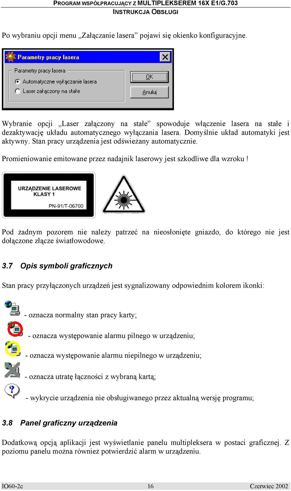 Stan pracy urządzenia jest odświeżany automatycznie. Promieniowanie emitowane przez nadajnik laserowy jest szkodliwe dla wzroku!