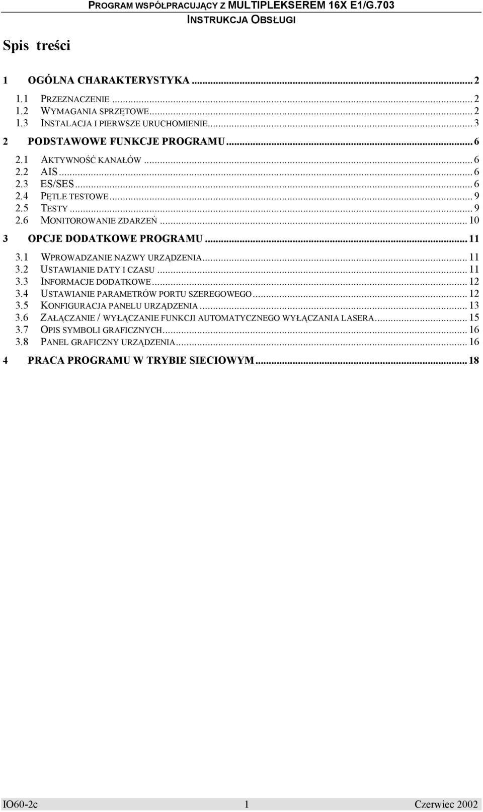 1 WPROWADZANIE NAZWY URZĄDZENIA... 11 3.2 USTAWIANIE DATY I CZASU... 11 3.3 INFORMACJE DODATKOWE... 12 3.4 USTAWIANIE PARAMETRÓW PORTU SZEREGOWEGO... 12 3.5 KONFIGURACJA PANELU URZĄDZENIA.