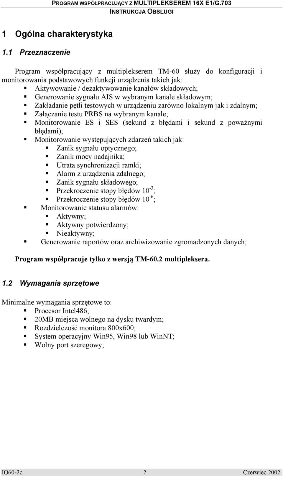 Generowanie sygnału AIS w wybranym kanale składowym; Zakładanie pętli testowych w urządzeniu zarówno lokalnym jak i zdalnym; Załączanie testu PRBS na wybranym kanale; Monitorowanie ES i SES (sekund z