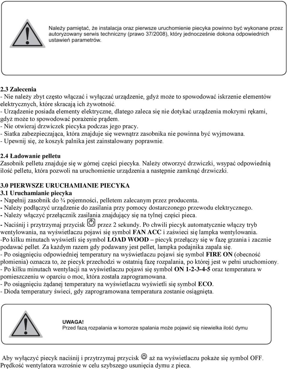 - Siatka zabezpieczająca, która znajduje się wewnątrz zasobnika nie powinna być wyjmowana. - Upewnij się, że koszyk palnika jest zainstalowany poprawnie. 2.