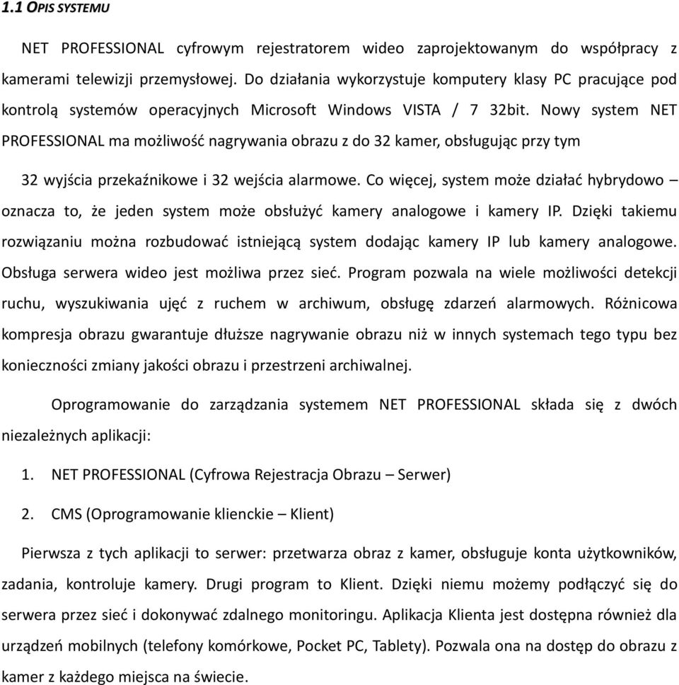 Nowy system NET PROFESSIONAL ma możliwość nagrywania obrazu z do 32 kamer, obsługując przy tym 32 wyjścia przekaźnikowe i 32 wejścia alarmowe.