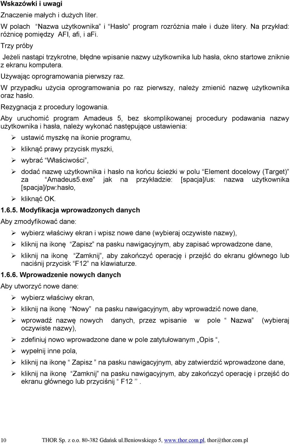 W przypadku użycia oprogramowania po raz pierwszy, należy zmienić nazwę użytkownika oraz hasło. Rezygnacja z procedury logowania.