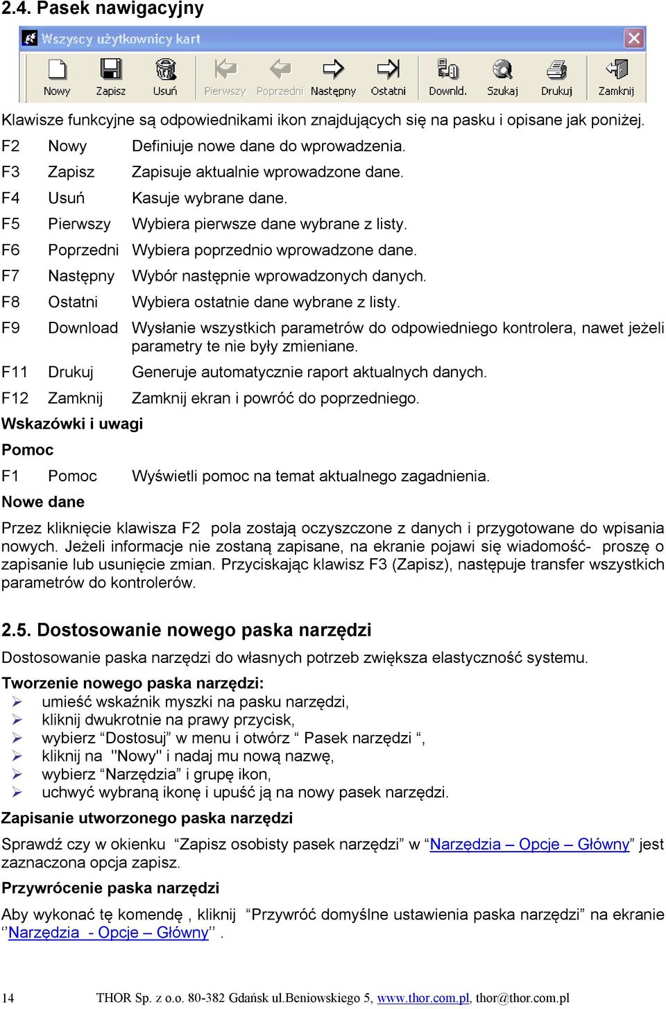 F7 Następny Wybór następnie wprowadzonych danych. F8 Ostatni Wybiera ostatnie dane wybrane z listy.