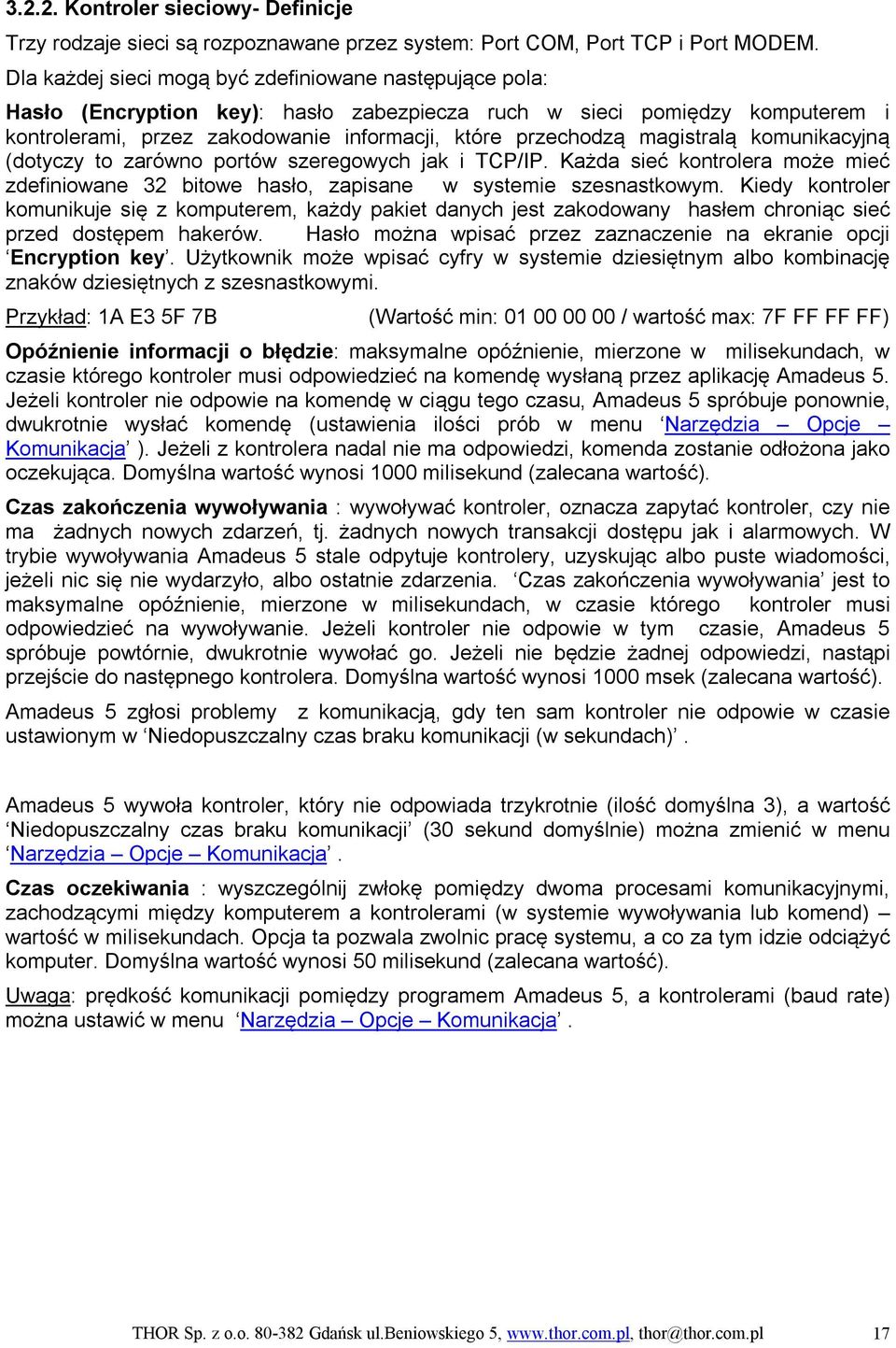 magistralą komunikacyjną (dotyczy to zarówno portów szeregowych jak i TCP/IP. Każda sieć kontrolera może mieć zdefiniowane 32 bitowe hasło, zapisane w systemie szesnastkowym.