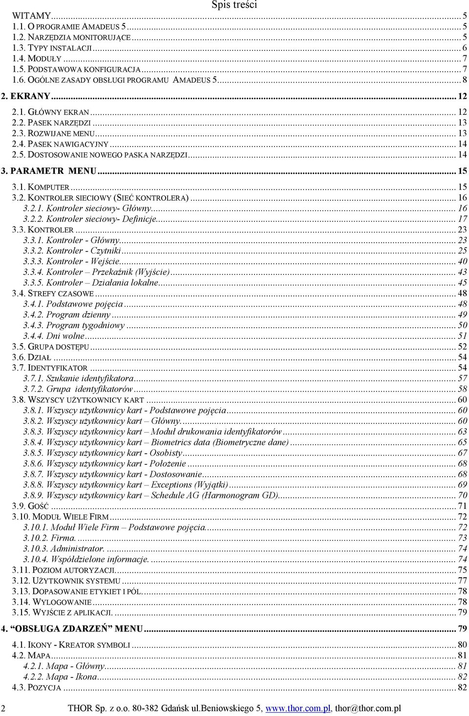 .. 15 3.2. KONTROLER SIECIOWY (SIEĆ KONTROLERA)... 16 3.2.1. Kontroler sieciowy- Główny... 16 3.2.2. Kontroler sieciowy- Definicje... 17 3.3. KONTROLER... 23 3.3.1. Kontroler - Główny... 23 3.3.2. Kontroler - Czytniki.