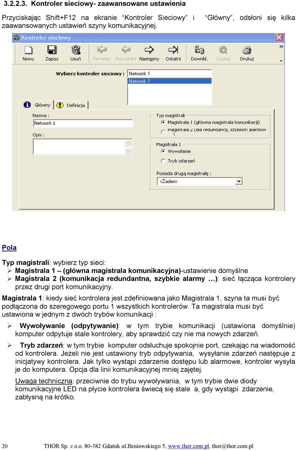 łącząca kontrolery przez drugi port komunikacyjny. Magistrala 1: kiedy sieć kontrolera jest zdefiniowana jako Magistrala 1, szyna ta musi być podłączona do szeregowego portu 1 wszystkich kontrolerów.