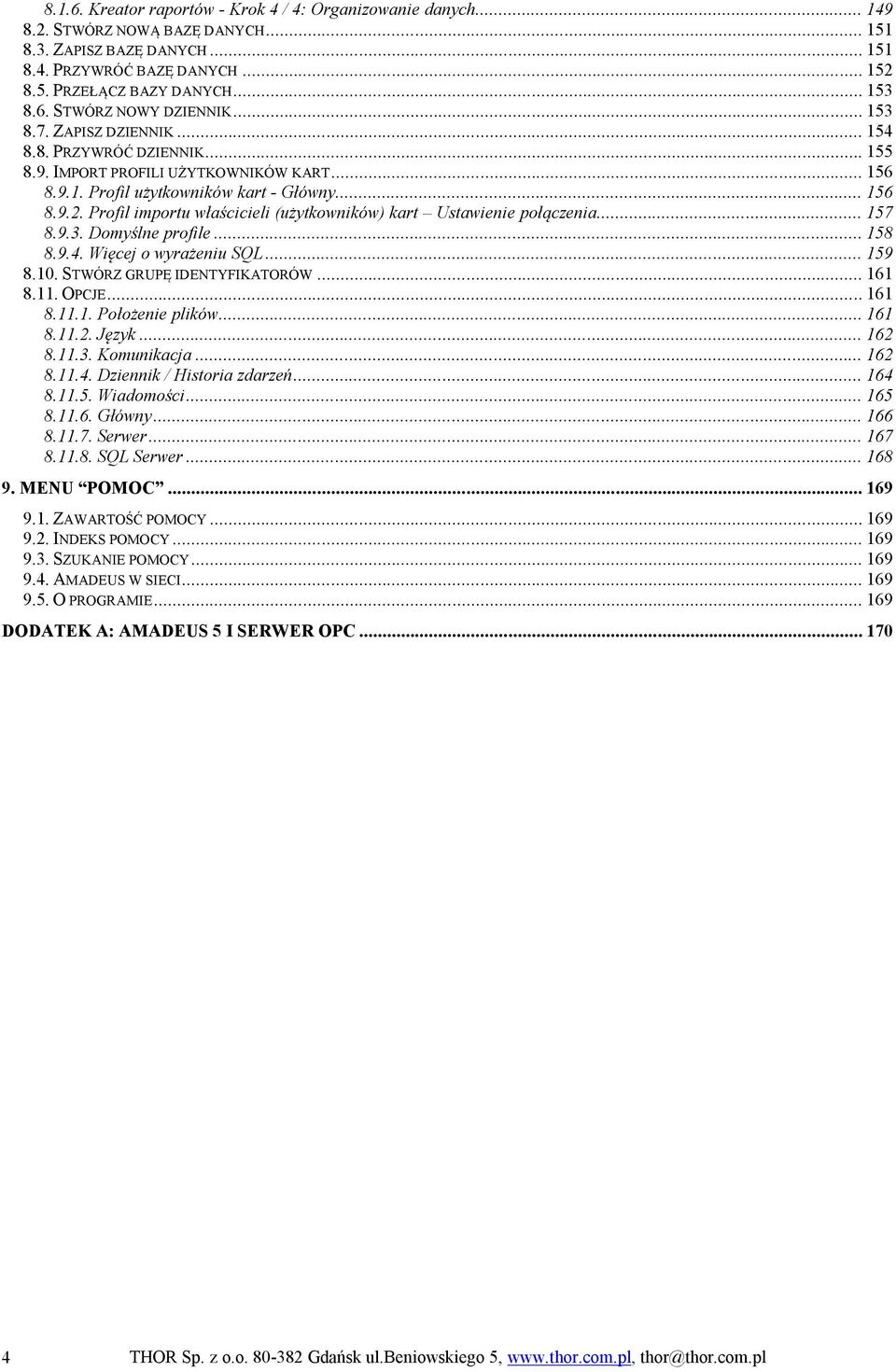 Profil importu właścicieli (użytkowników) kart Ustawienie połączenia... 157 8.9.3. Domyślne profile... 158 8.9.4. Więcej o wyrażeniu SQL... 159 8.10. STWÓRZ GRUPĘ IDENTYFIKATORÓW... 161 8.11. OPCJE.