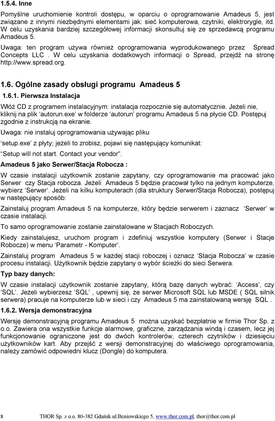 W celu uzyskania dodatkowych informacji o Spread, przejdź na stronę http://www.spread.org. 1.6. Ogólne zasady obsługi programu Amadeus 5 1.6.1. Pierwsza Instalacja Włóż CD z programem instalacyjnym: instalacja rozpocznie się automatycznie.