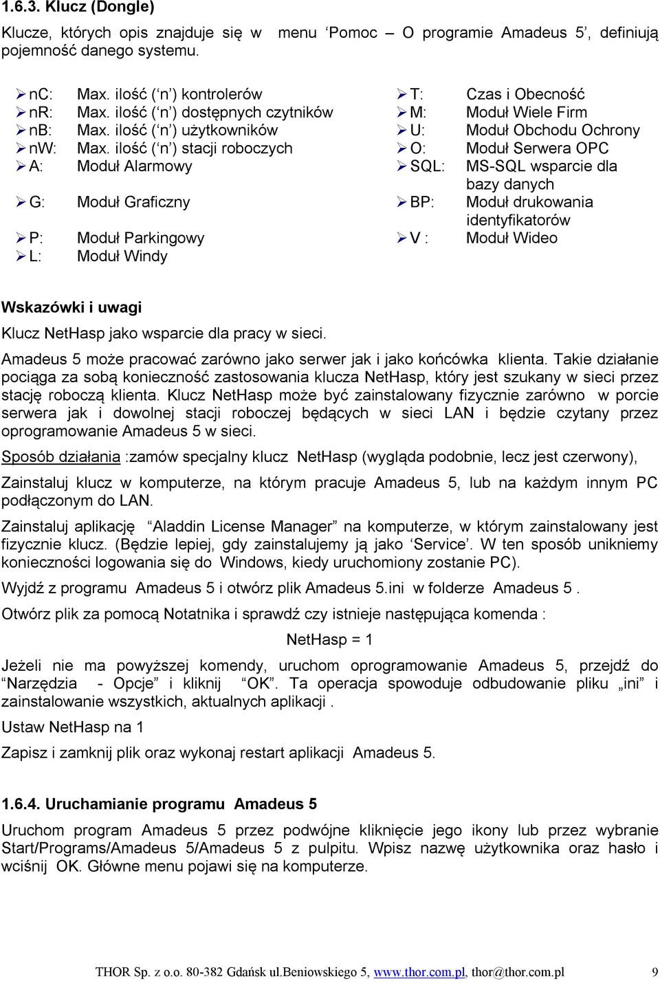 ilość ( n ) stacji roboczych O: Moduł Serwera OPC A: Moduł Alarmowy SQL: MS-SQL wsparcie dla bazy danych G: Moduł Graficzny BP: Moduł drukowania identyfikatorów P: Moduł Parkingowy V : Moduł Wideo L:
