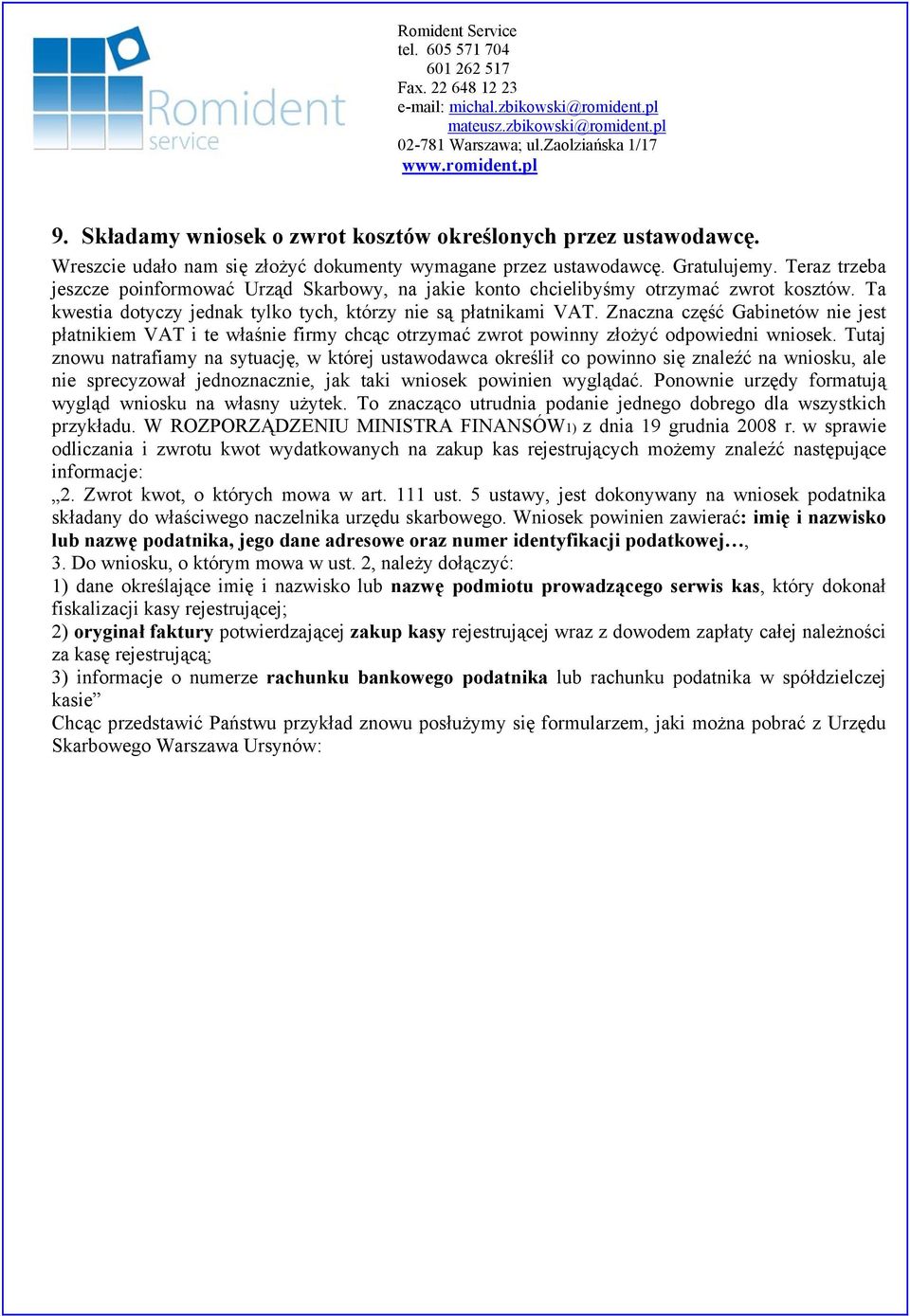 Znaczna część Gabinetów nie jest płatnikiem VAT i te właśnie firmy chcąc otrzymać zwrot powinny złożyć odpowiedni wniosek.