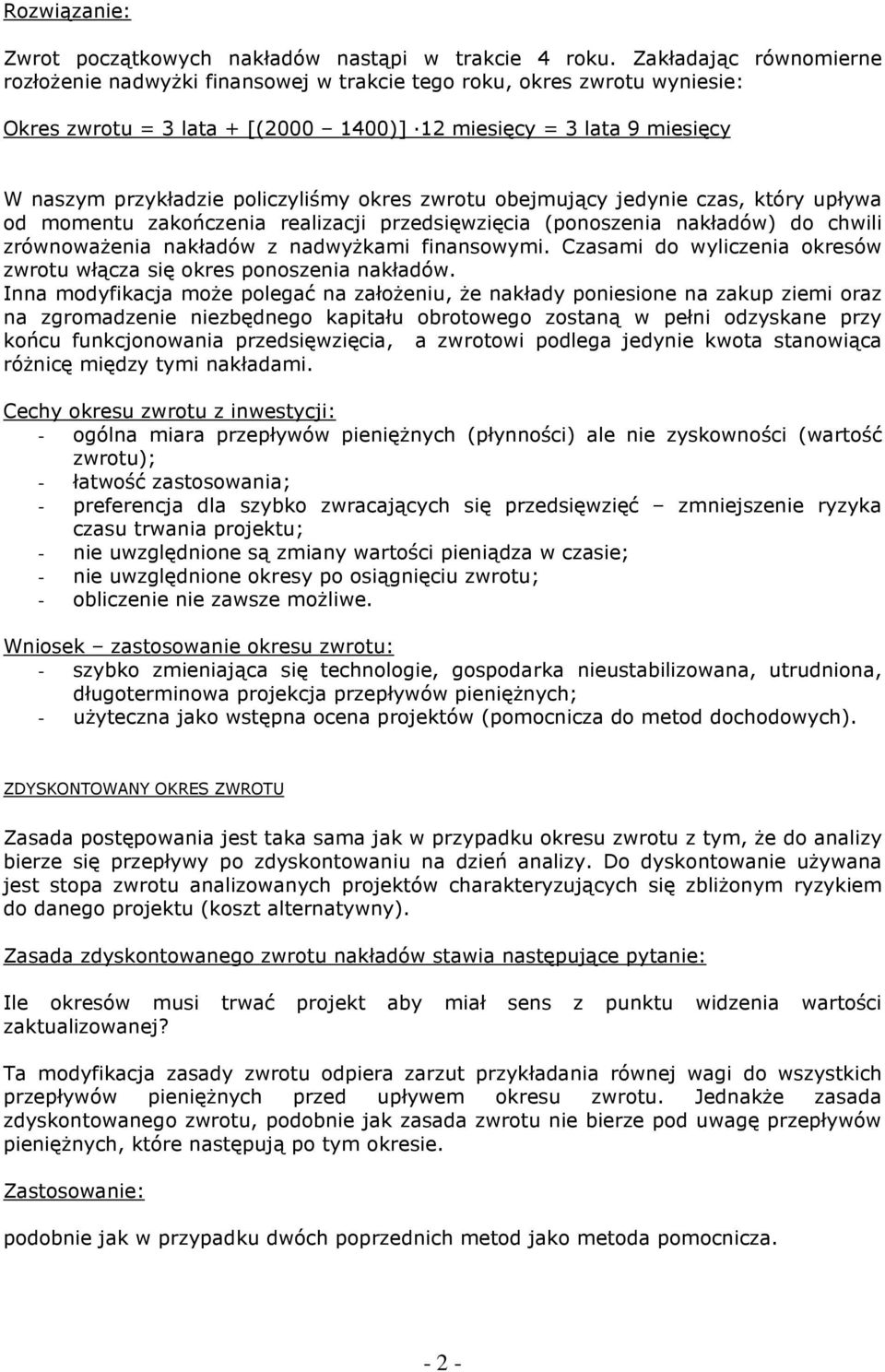 policzyliśmy okres zwrotu obejmujący jedynie czas, który upływa od momentu zakończenia realizacji przedsięwzięcia (ponoszenia nakładów) do chwili zrównowaŝenia nakładów z nadwyŝkami finansowymi.